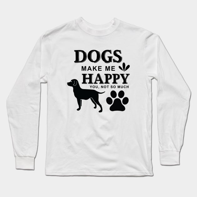 Dogs Make Me Happy You ,Not so Much Long Sleeve T-Shirt by khalmer